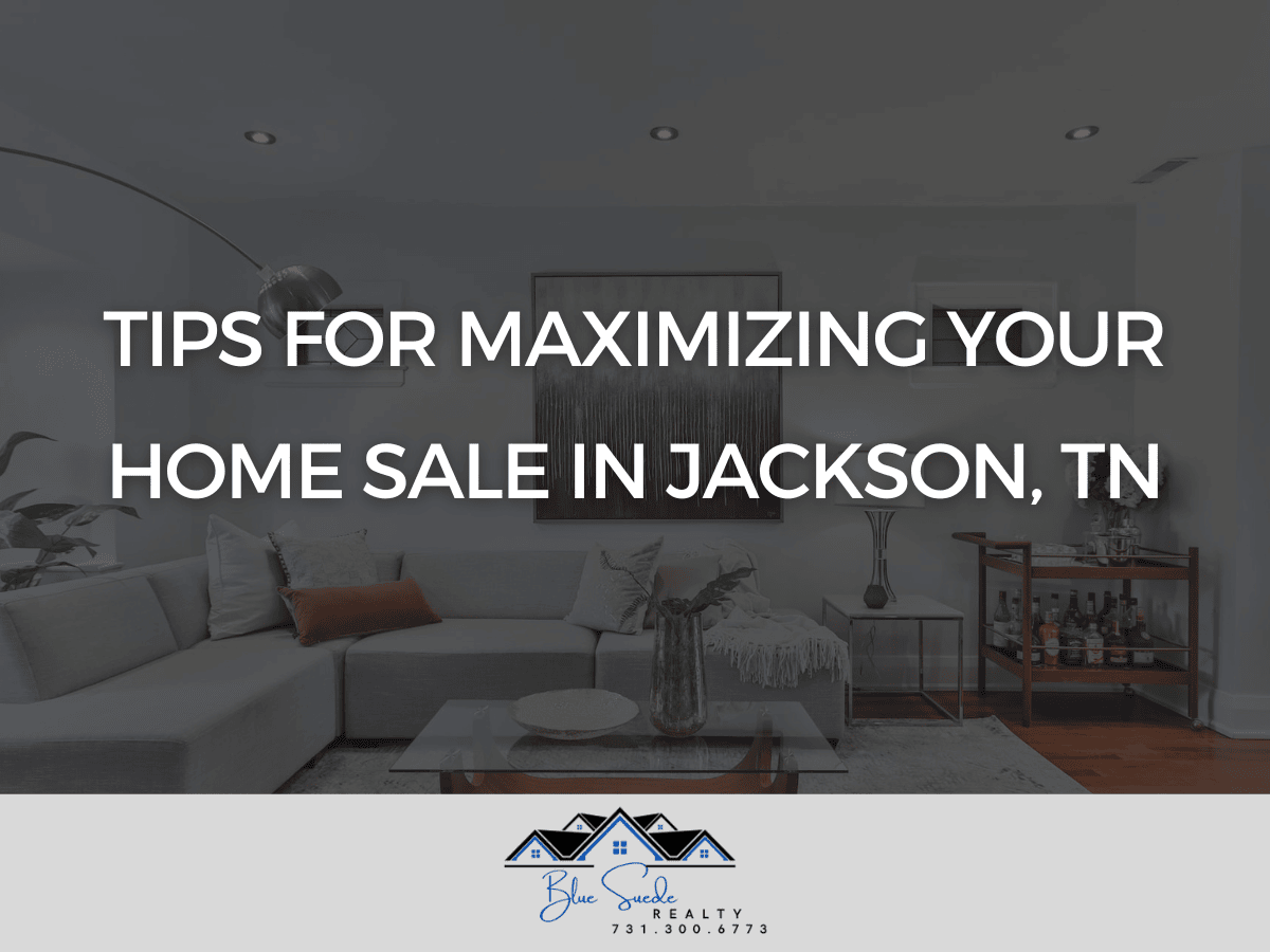 Tips for Maximizing Your Home Sale in Jackson, TN by Blue suede realty Jackson TN real estate agents.