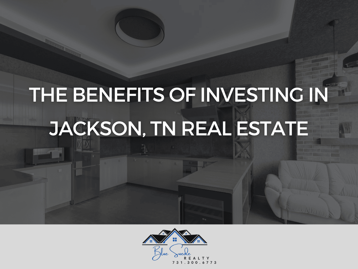 The Benefits of Investing in Jackson, TN Real Estate