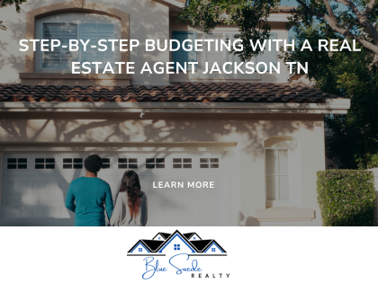 Step-by-Step Budgeting with a Real Estate Agent Jackson TN